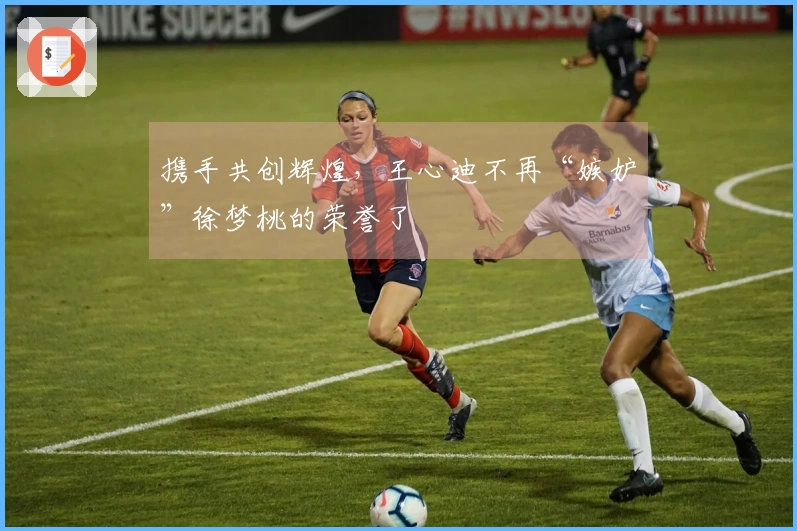 携手共创辉煌，王心迪不再“嫉妒”徐梦桃的荣誉了