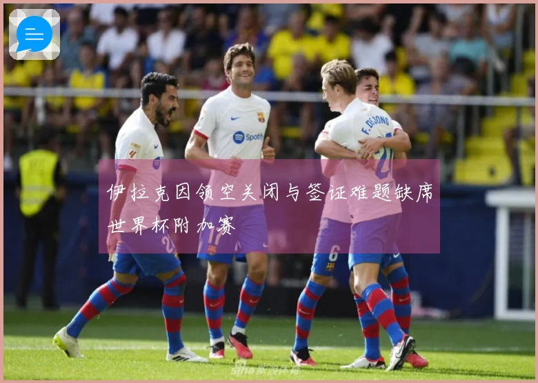 伊拉克因领空关闭与签证难题缺席世界杯附加赛