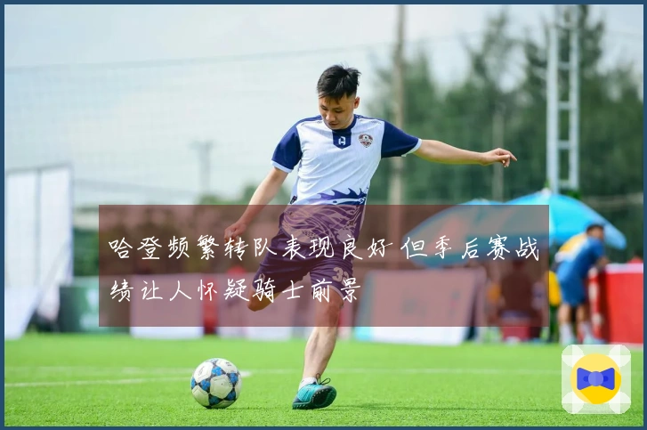 哈登频繁转队表现良好 但季后赛战绩让人怀疑骑士前景